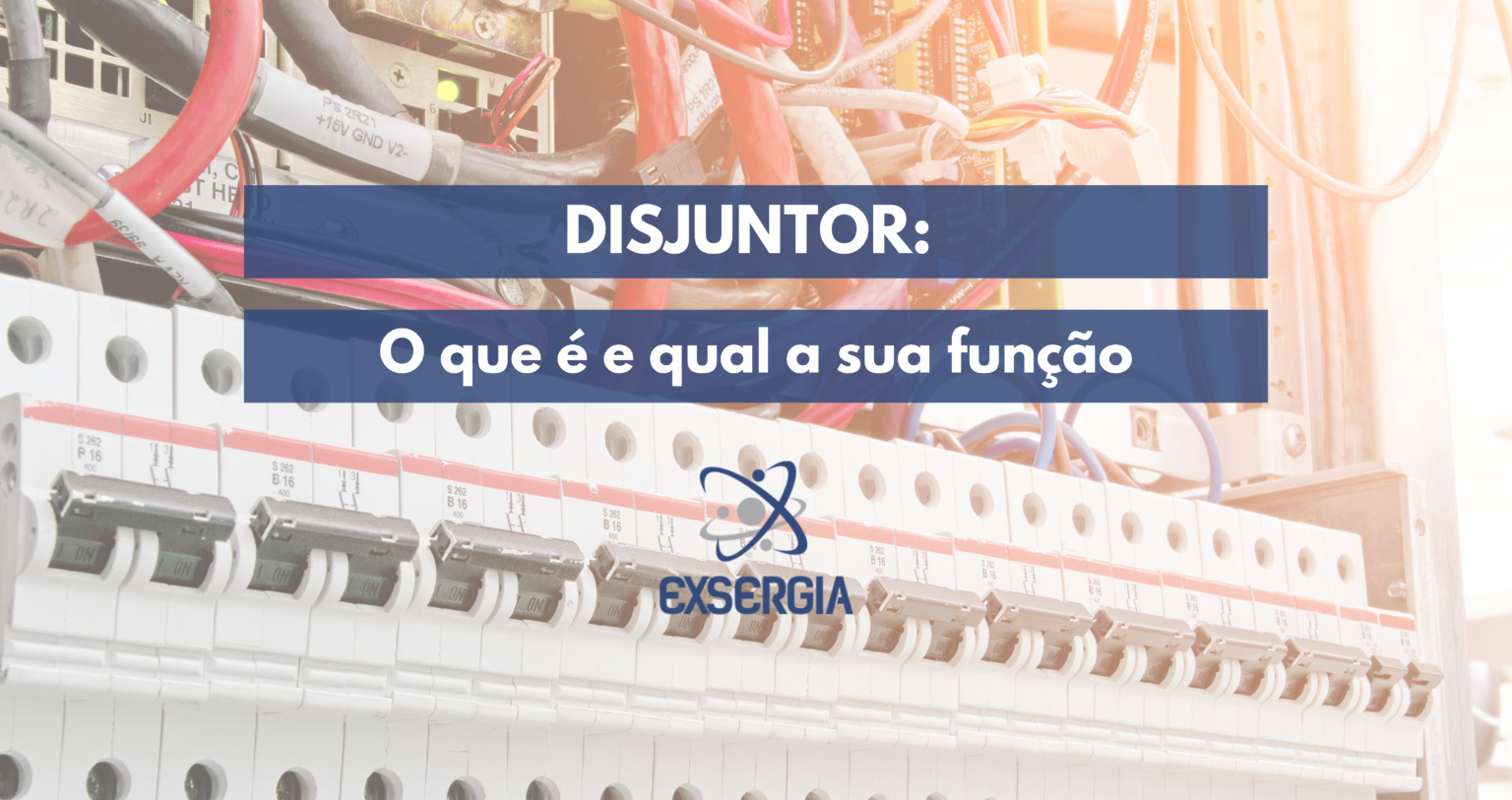 Disjuntor: O que é e qual a sua função - Exsergia